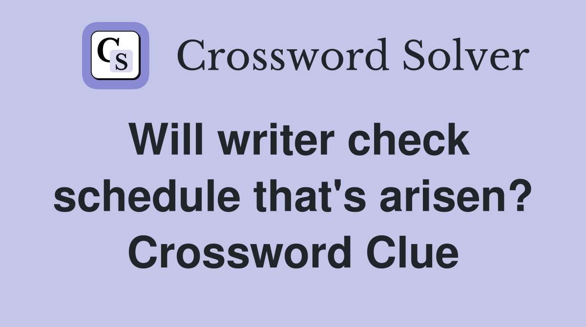 Will writer check schedule that's arisen? Crossword Clue Answers